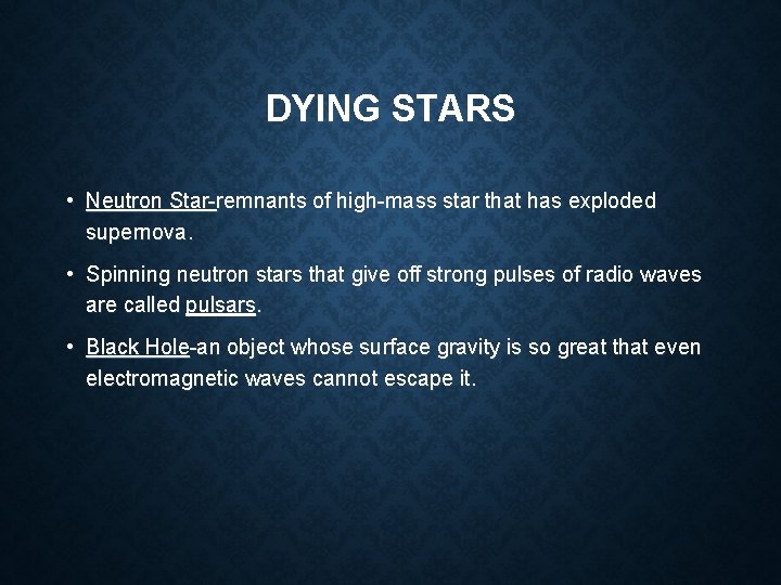 DYING STARS • Neutron Star-remnants of high-mass star that has exploded supernova. • Spinning DYING STARS • Neutron Star-remnants of high-mass star that has exploded supernova. • Spinning