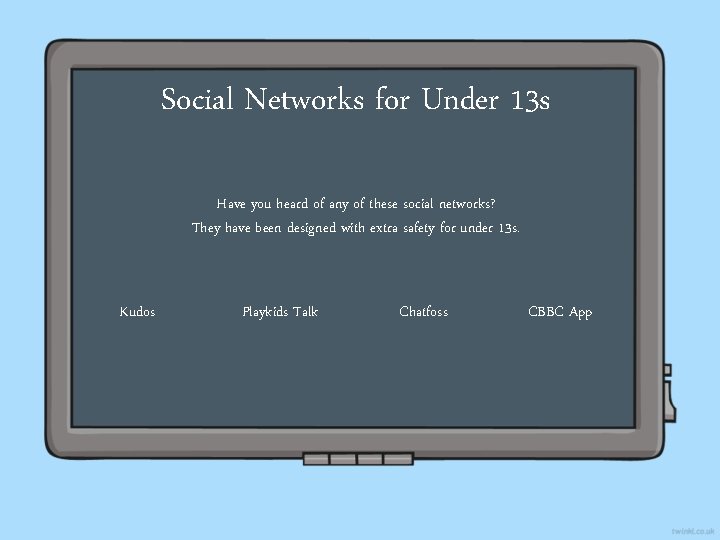 Social Networks for Under 13 s Have you heard of any of these social