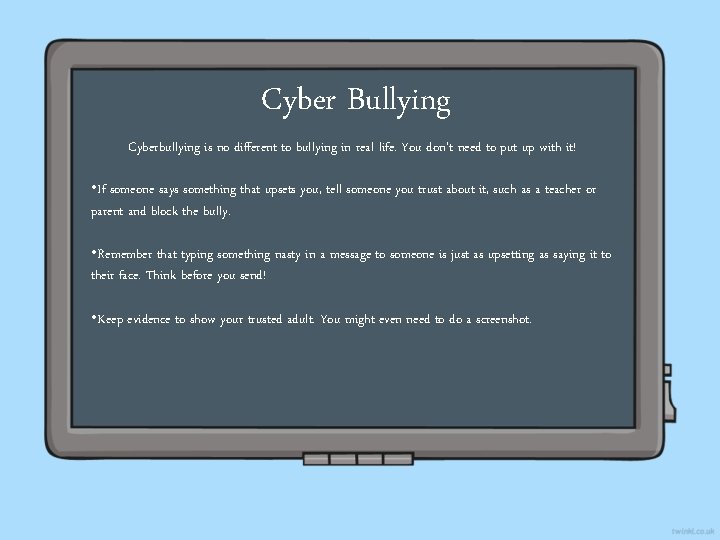 Cyber Bullying Cyberbullying is no different to bullying in real life. You don’t need