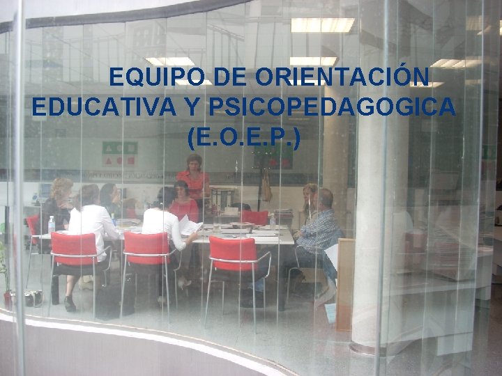 EQUIPO DE ORIENTACIÓN EDUCATIVA Y PSICOPEDAGOGICA (E. O. E. P. ) 