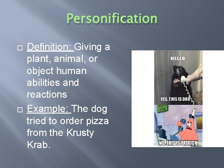 Personification � � Definition: Giving a plant, animal, or object human abilities and reactions