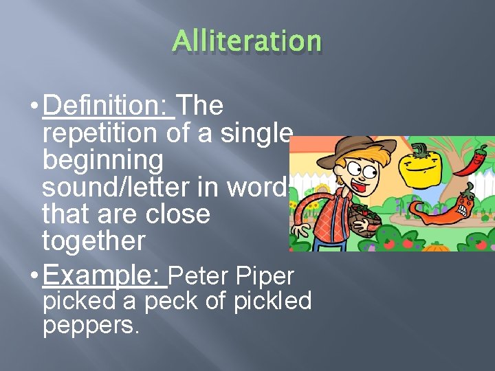 Alliteration • Definition: The repetition of a single beginning sound/letter in words that are