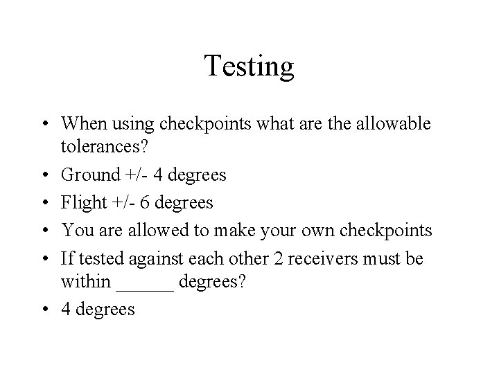 Testing • When using checkpoints what are the allowable tolerances? • Ground +/- 4