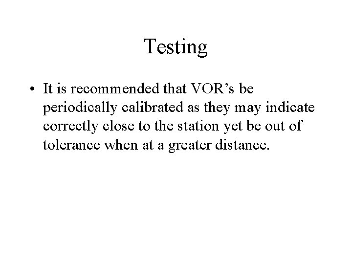 Testing • It is recommended that VOR’s be periodically calibrated as they may indicate