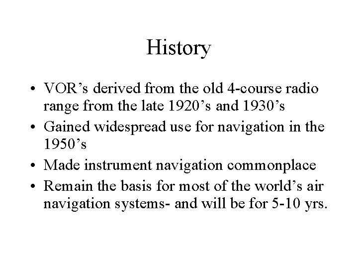 History • VOR’s derived from the old 4 -course radio range from the late