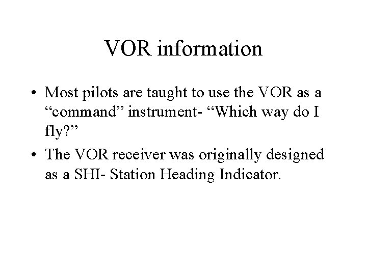 VOR information • Most pilots are taught to use the VOR as a “command”