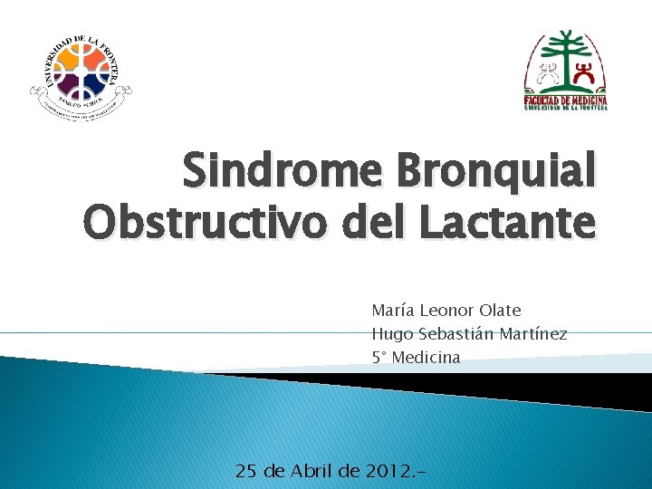 Sindrome Bronquial Obstructivo del Lactante María Leonor Olate Hugo Sebastián Martínez 5° Medicina 25