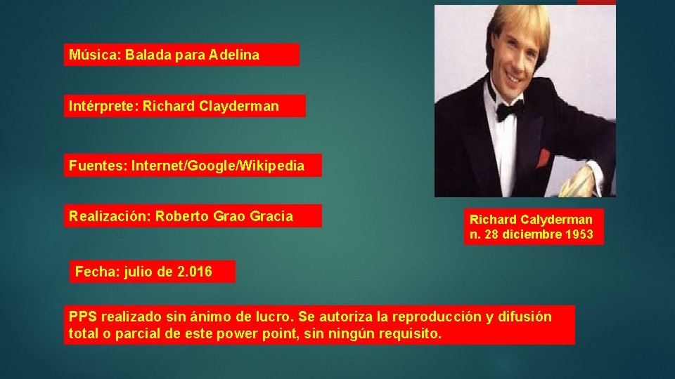 Música: Balada para Adelina Intérprete: Richard Clayderman Fuentes: Internet/Google/Wikipedia Realización: Roberto Gracia Richard Calyderman