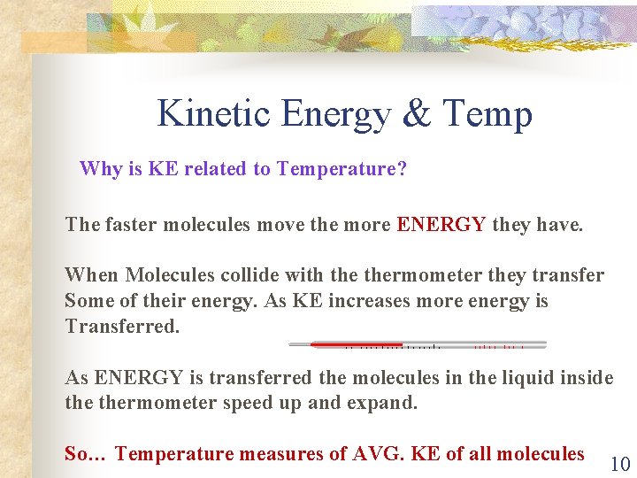 Kinetic Energy & Temp Why is KE related to Temperature? The faster molecules move