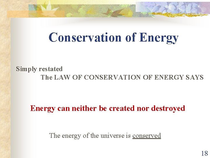 Conservation of Energy Simply restated The LAW OF CONSERVATION OF ENERGY SAYS Energy can