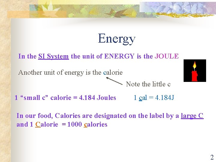 Energy In the SI System the unit of ENERGY is the JOULE Another unit