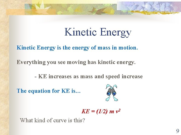 Kinetic Energy is the energy of mass in motion. Everything you see moving has