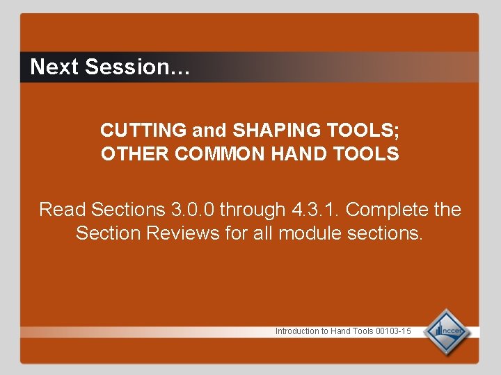 Next Session… CUTTING and SHAPING TOOLS; OTHER COMMON HAND TOOLS Read Sections 3. 0.