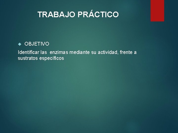 TRABAJO PRÁCTICO OBJETIVO Identificar las enzimas mediante su actividad, frente a sustratos específicos 