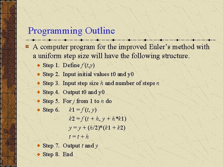Programming Outline A computer program for the improved Euler’s method with a uniform step Programming Outline A computer program for the improved Euler’s method with a uniform step
