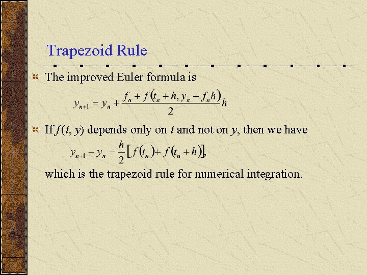 Trapezoid Rule The improved Euler formula is If f (t, y) depends only on Trapezoid Rule The improved Euler formula is If f (t, y) depends only on