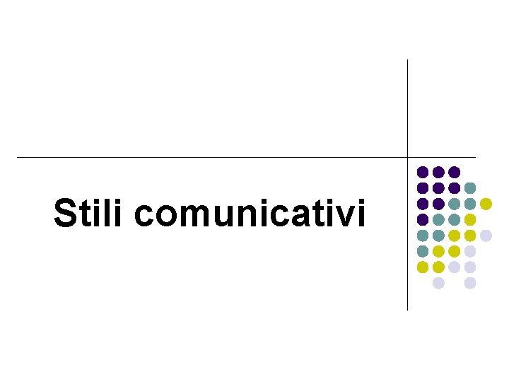 Stili comunicativi Stili comunicativi