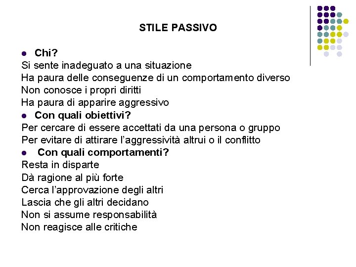 STILE PASSIVO Chi? Si sente inadeguato a una situazione Ha paura delle conseguenze di STILE PASSIVO Chi? Si sente inadeguato a una situazione Ha paura delle conseguenze di