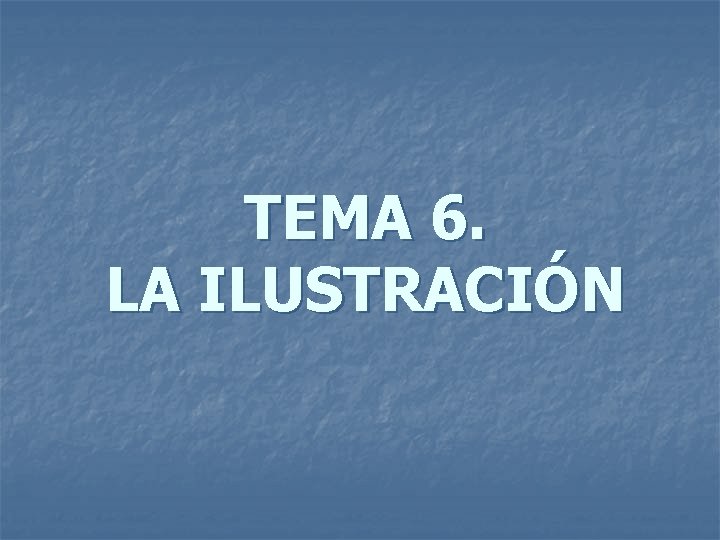 TEMA 6. LA ILUSTRACIÓN 