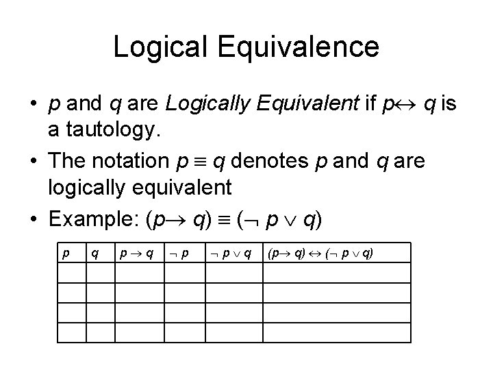 Logical Equivalence • p and q are Logically Equivalent if p q is a