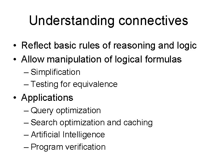 Understanding connectives • Reflect basic rules of reasoning and logic • Allow manipulation of