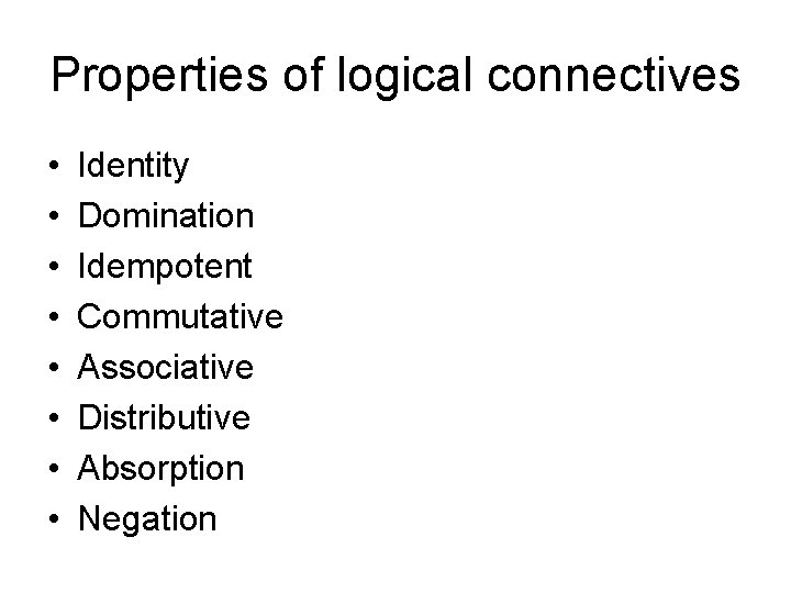 Properties of logical connectives • • Identity Domination Idempotent Commutative Associative Distributive Absorption Negation