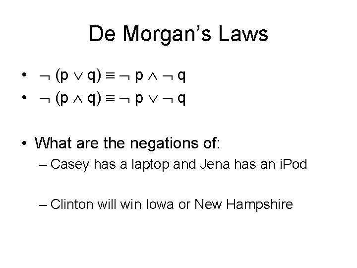 De Morgan’s Laws • (p q) p q • What are the negations of: