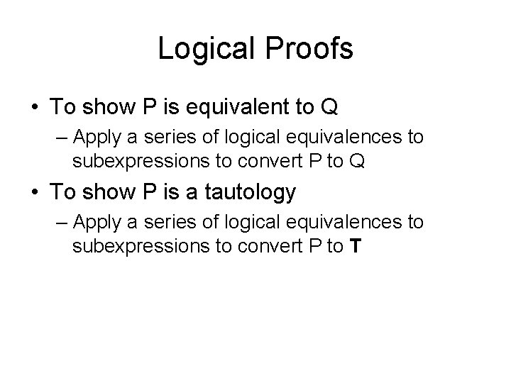 Logical Proofs • To show P is equivalent to Q – Apply a series