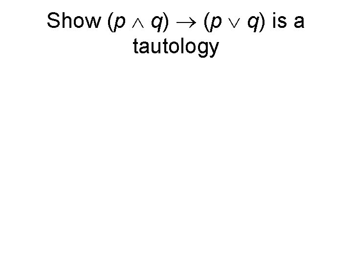 Show (p q) is a tautology 