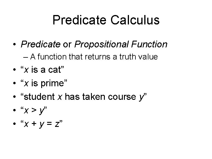 Predicate Calculus • Predicate or Propositional Function – A function that returns a truth