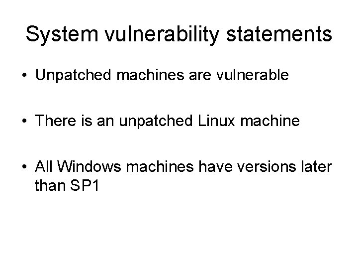 System vulnerability statements • Unpatched machines are vulnerable • There is an unpatched Linux