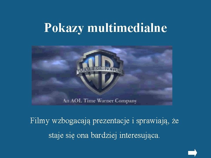 Pokazy multimedialne Filmy wzbogacają prezentacje i sprawiają, że staje się ona bardziej interesująca. 