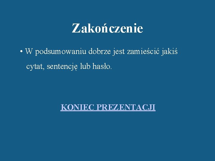 Zakończenie • W podsumowaniu dobrze jest zamieścić jakiś cytat, sentencję lub hasło. KONIEC PREZENTACJI