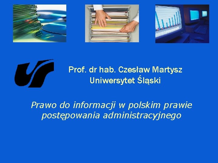 Prof. dr hab. Czesław Martysz Uniwersytet Śląski Prawo do informacji w polskim prawie postępowania