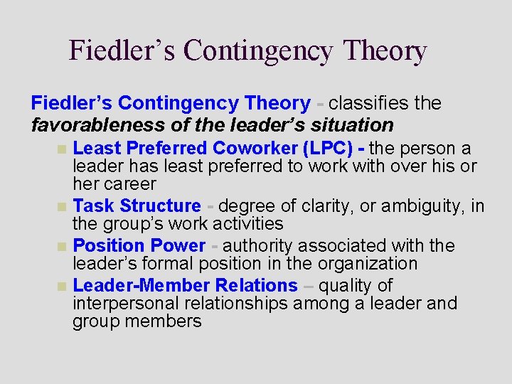 Fiedler’s Contingency Theory - classifies the favorableness of the leader’s situation Least Preferred Coworker