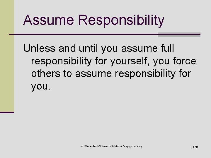 Assume Responsibility Unless and until you assume full responsibility for yourself, you force others