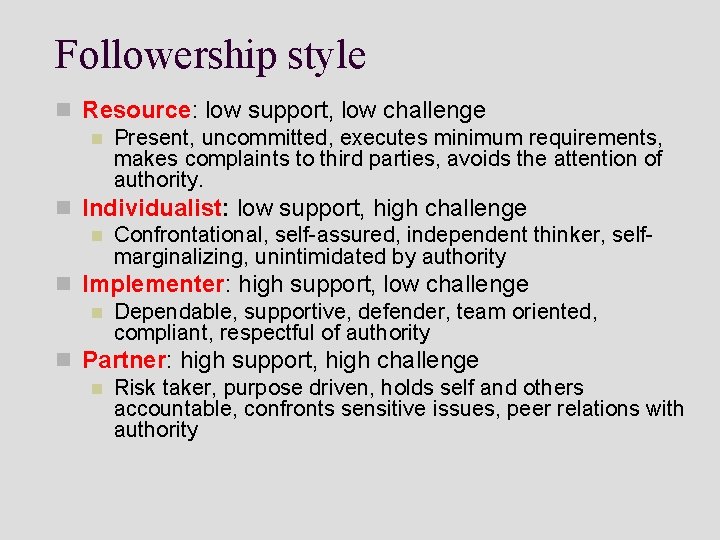 Followership style n Resource: low support, low challenge n Present, uncommitted, executes minimum requirements,