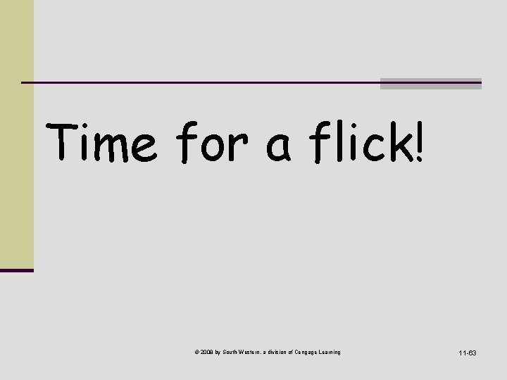 Time for a flick! © 2008 by South-Western, a division of Cengage Learning 11