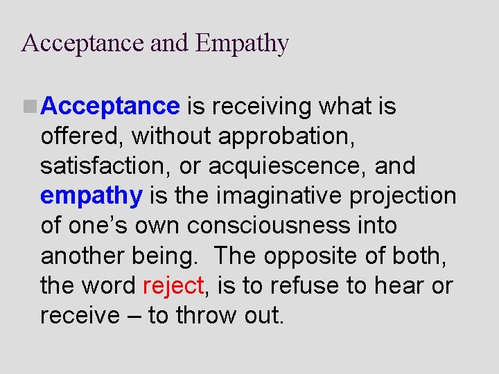 Acceptance and Empathy n Acceptance is receiving what is offered, without approbation, satisfaction, or
