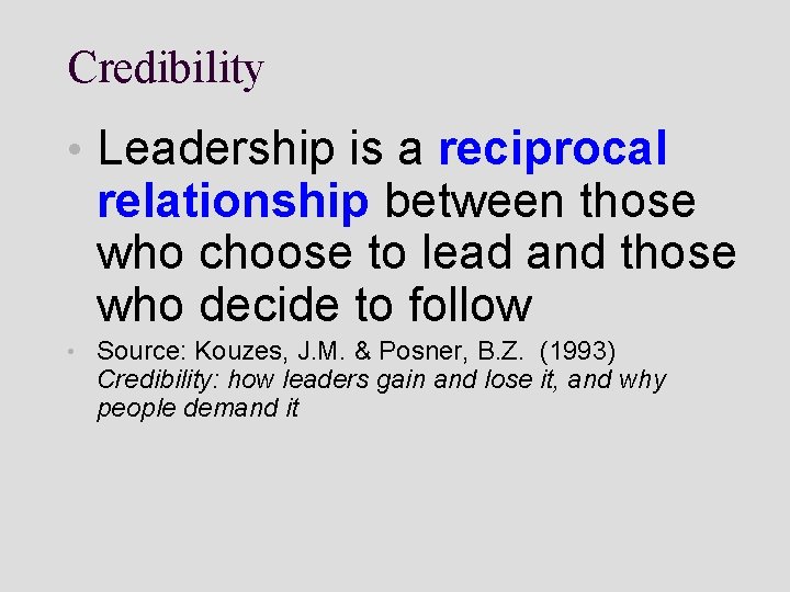 Credibility • Leadership is a reciprocal relationship between those who choose to lead and