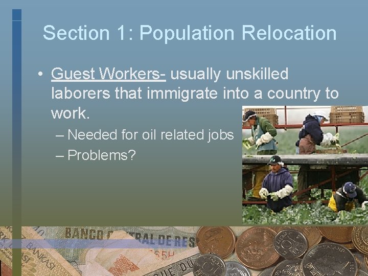 Section 1: Population Relocation • Guest Workers- usually unskilled laborers that immigrate into a