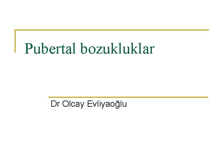 Pubertal bozukluklar Dr Olcay Evliyaoğlu 