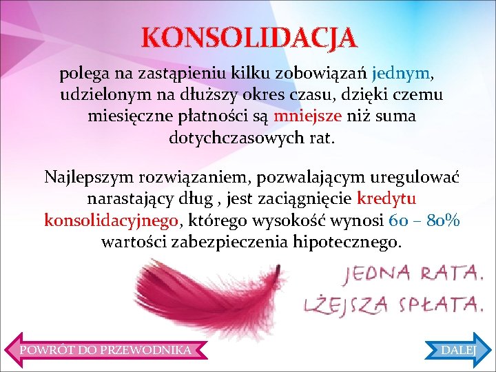 KONSOLIDACJA polega na zastąpieniu kilku zobowiązań jednym, udzielonym na dłuższy okres czasu, dzięki czemu