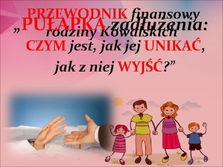 PRZEWODNIK finansowy „PUŁAPKA zadłużenia: rodziny Kowalskich CZYM jest, jak jej UNIKAĆ, jak z niej