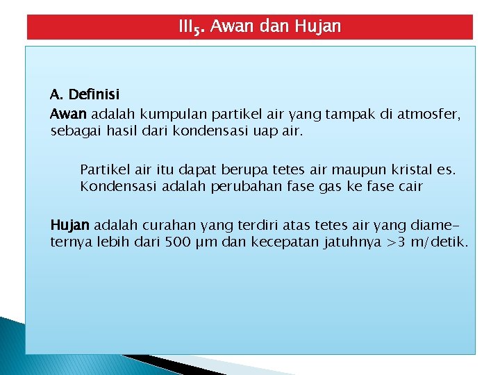 III 5. Awan dan Hujan A. Definisi Awan adalah kumpulan partikel air yang tampak