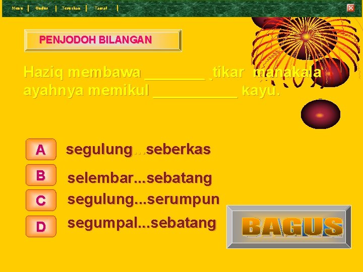 Menu Undur Teruskan Tamat PENJODOH BILANGAN Haziq membawa ____tikar manakala ayahnya memikul _____ kayu.