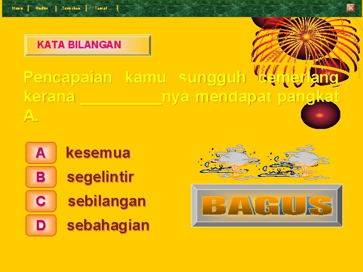 Menu Undur Teruskan Tamat KATA BILANGAN Pencapaian kamu sungguh cemerlang kerana _____nya mendapat pangkat