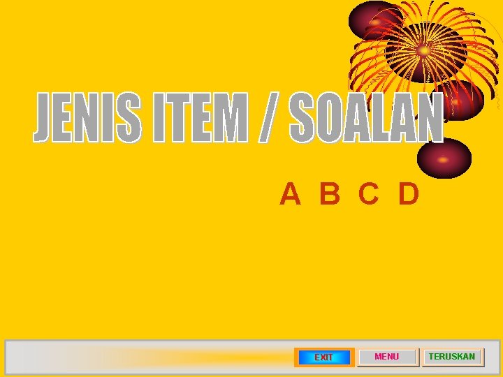 Aneka Pilihan 4 pilihan jawapan (A, B, C, D) EXIT MENU TERUSKAN 