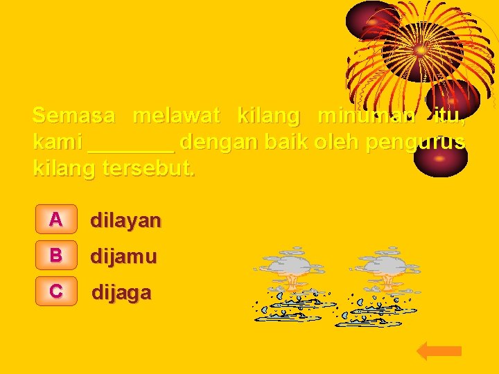 ISI TEMPAT KOSONG Semasa melawat kilang minuman itu, kami _______ dengan baik oleh pengurus