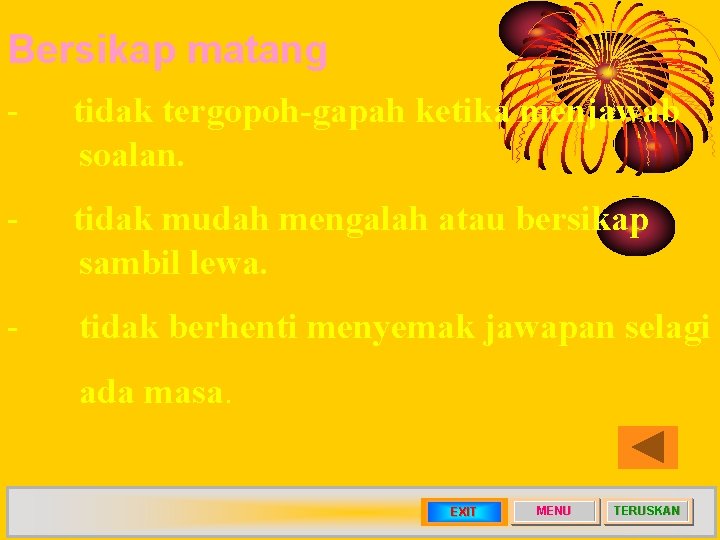 Bersikap matang - tidak tergopoh-gapah ketika menjawab soalan. - tidak mudah mengalah atau bersikap